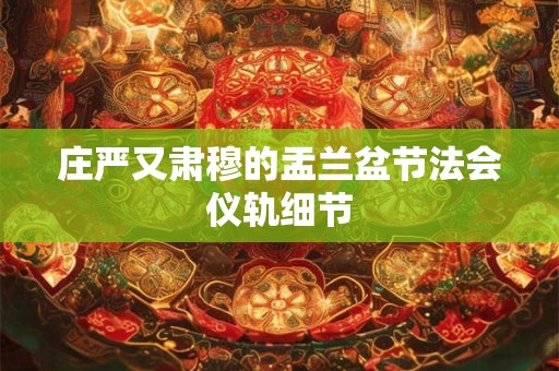 庄严又肃穆的盂兰盆节法会仪轨细节