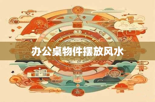办公桌物件摆放风水