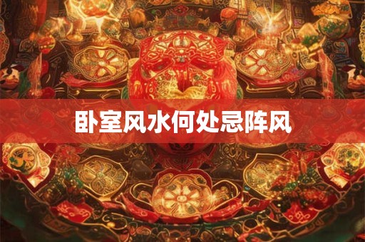 卧室风水何处忌阵风