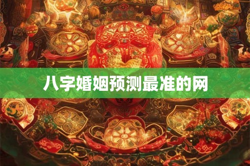 八字婚姻预测最准的网