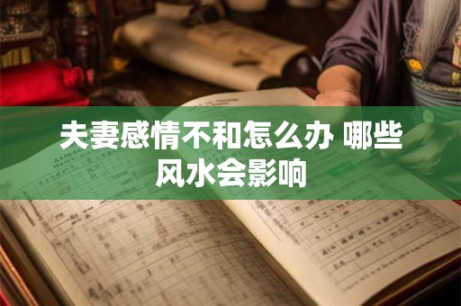 夫妻感情不和怎么办 哪些风水会影响