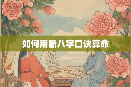 详细阅读:如何用断八字口诀算命 如何用断八字口诀算命