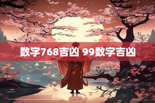 数字768吉凶 99数字吉凶