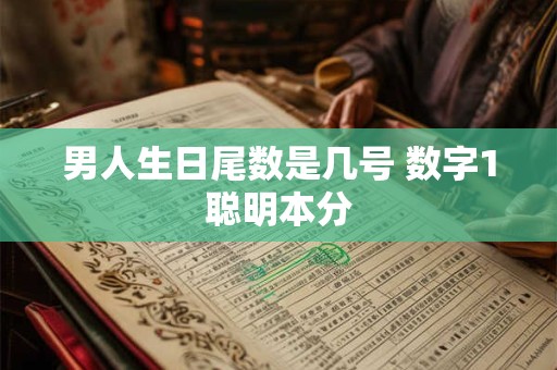 男人生日尾数是几号 数字1聪明本分