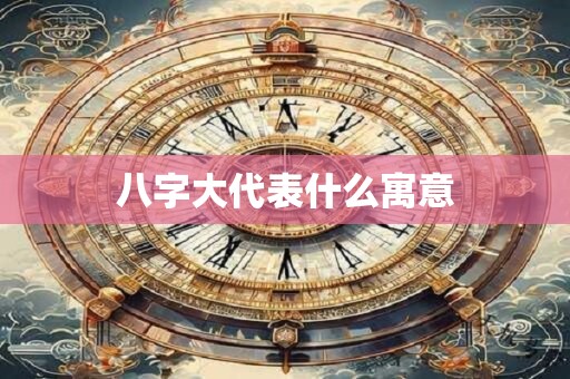 八字大代表什么寓意