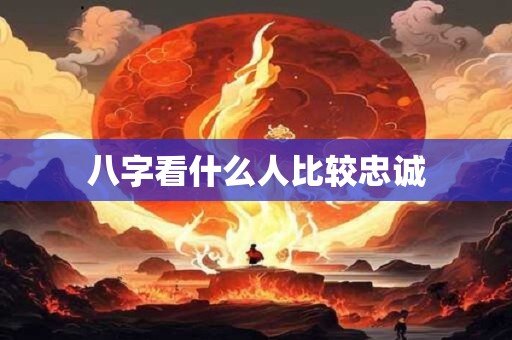 八字看什么人比较忠诚