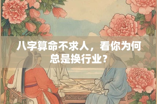 八字算命不求人，看你为何总是换行业？