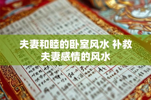夫妻和睦的卧室风水 补救夫妻感情的风水