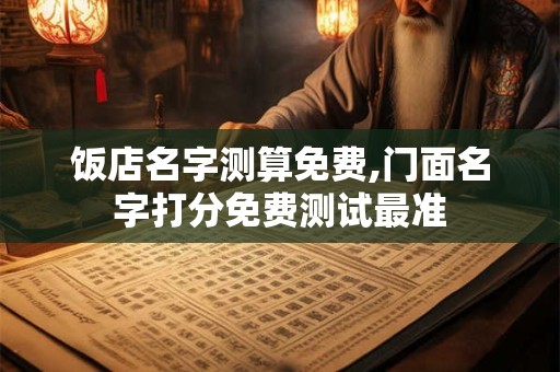 饭店名字测算免费,门面名字打分免费测试最准