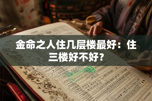 金命之人住几层楼最好：住三楼好不好？