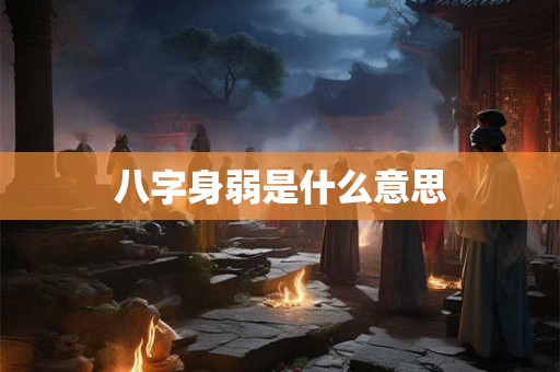 八字身弱是什么意思