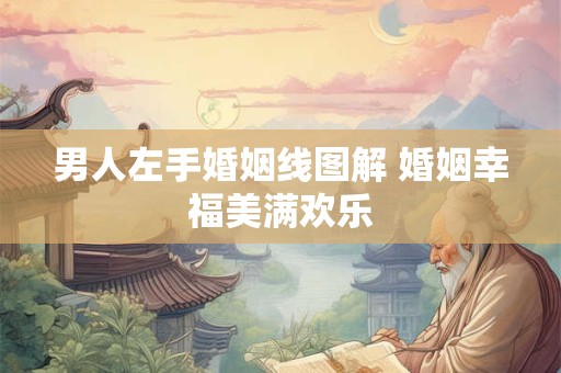 男人左手婚姻线图解 婚姻幸福美满欢乐