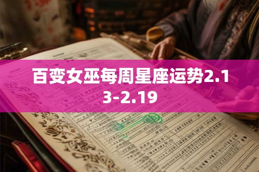 百变女巫每周星座运势2.13-2.19