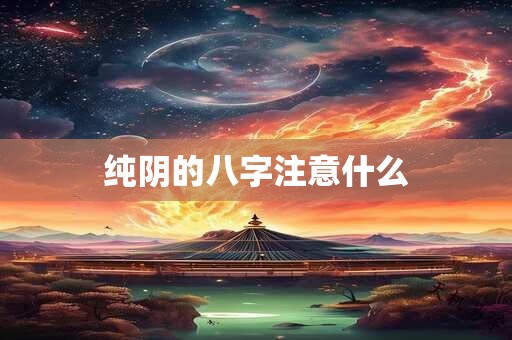 纯阴的八字注意什么