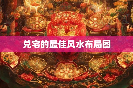 兑宅的最佳风水布局图