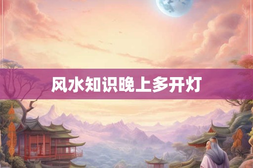 风水知识晚上多开灯