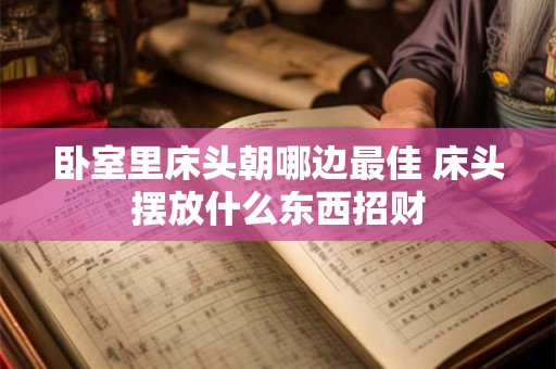 卧室里床头朝哪边最佳 床头摆放什么东西招财