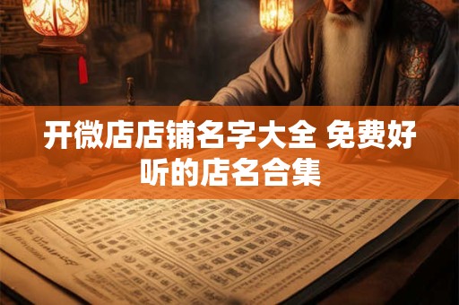 开微店店铺名字大全 免费好听的店名合集