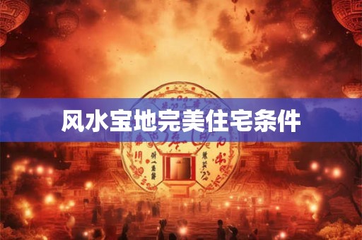 风水宝地完美住宅条件