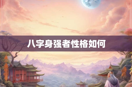 八字身强者性格如何