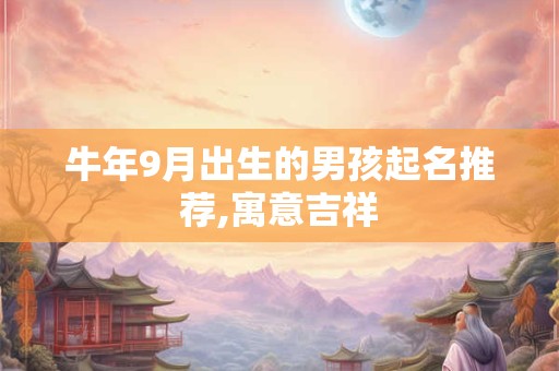 牛年9月出生的男孩起名推荐,寓意吉祥