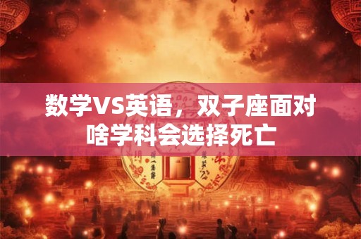 数学VS英语，双子座面对啥学科会选择死亡
