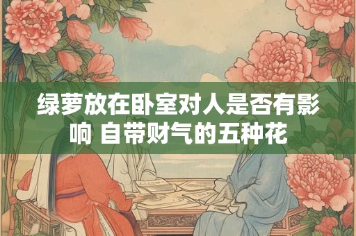 绿萝放在卧室对人是否有影响 自带财气的五种花