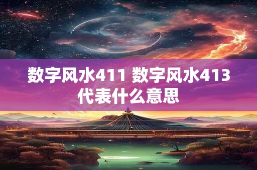 数字风水411 数字风水413代表什么意思