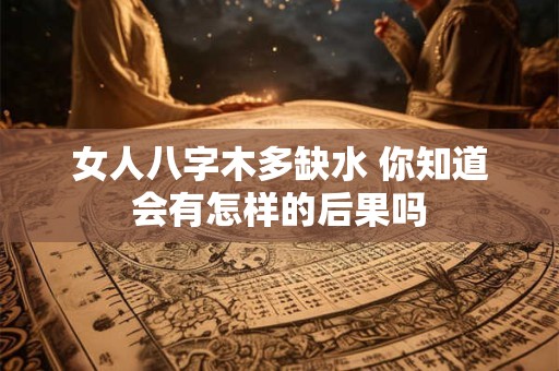 女人八字木多缺水 你知道会有怎样的后果吗