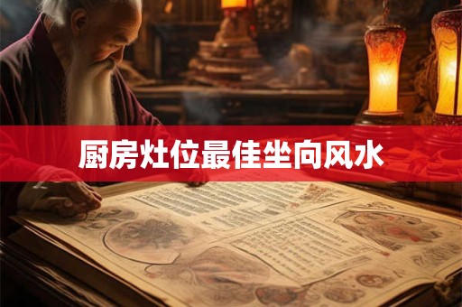 厨房灶位最佳坐向风水