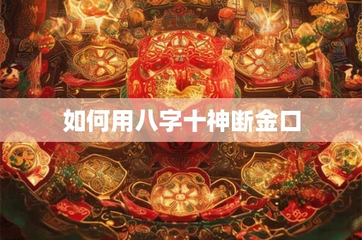 如何用八字十神断金口