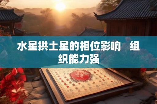 水星拱土星的相位影响   组织能力强