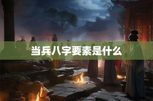 当兵八字要素是什么