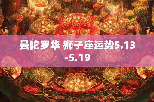 曼陀罗华 狮子座运势5.13-5.19