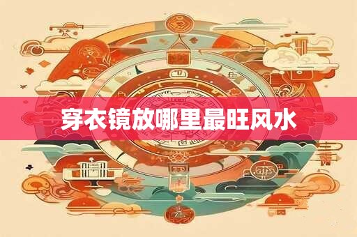 穿衣镜放哪里最旺风水
