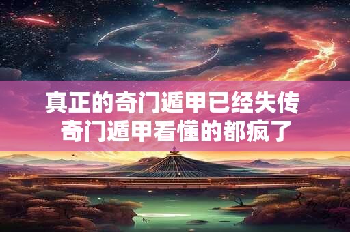 真正的奇门遁甲已经失传 奇门遁甲看懂的都疯了