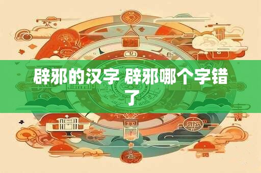 辟邪的汉字 辟邪哪个字错了