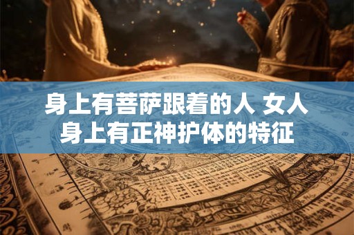 身上有菩萨跟着的人 女人身上有正神护体的特征