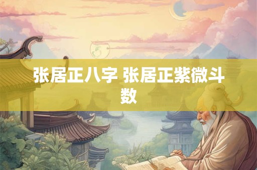 张居正八字 张居正紫微斗数