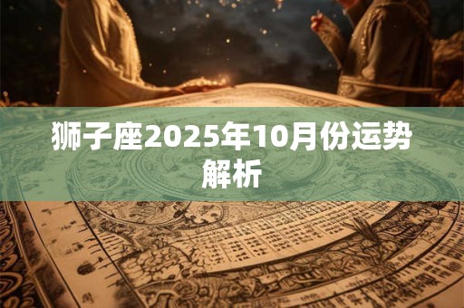 狮子座2025年10月份运势解析