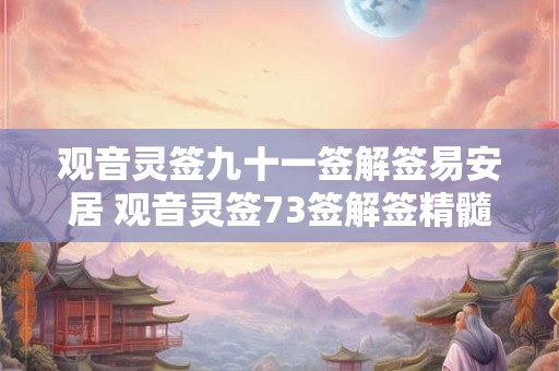 观音灵签九十一签解签易安居 观音灵签73签解签精髓