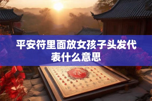 平安符里面放女孩子头发代表什么意思