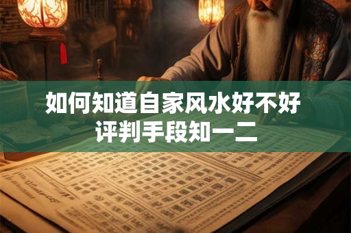 如何知道自家风水好不好 评判手段知一二