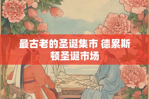 最古老的圣诞集市 德累斯顿圣诞市场