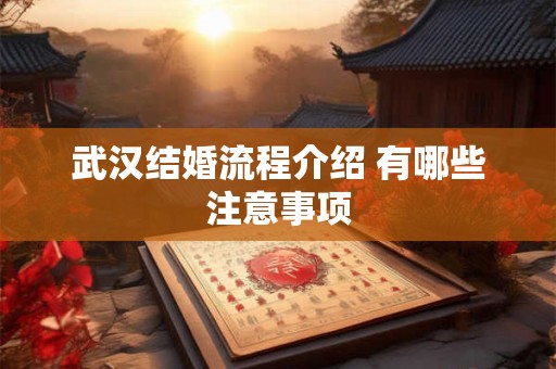 武汉结婚流程介绍 有哪些注意事项