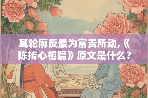耳轮廓反最为富贵所动,《陈抟心相篇》原文是什么？