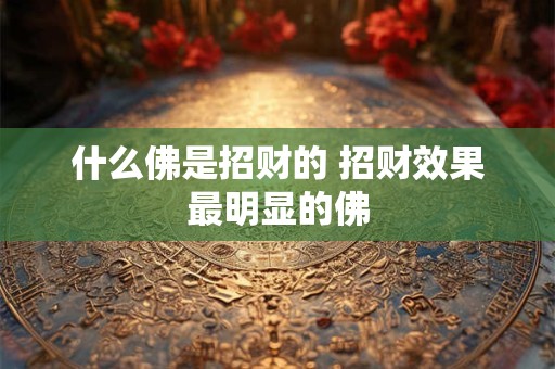 什么佛是招财的 招财效果最明显的佛