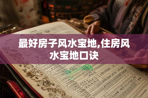 最好房子风水宝地,住房风水宝地口诀