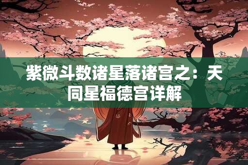 紫微斗数诸星落诸宫之：天同星福德宫详解