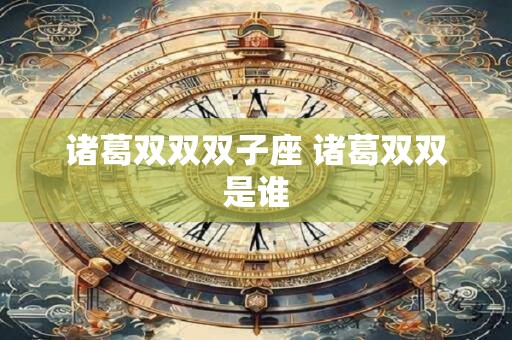 诸葛双双双子座 诸葛双双是谁